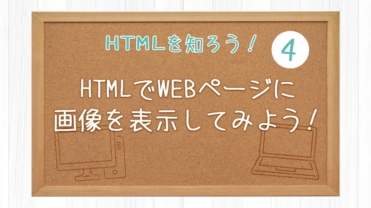 HTMLでWEBページに 画像を表示してみよう！【HTMLを知ろう！4 】